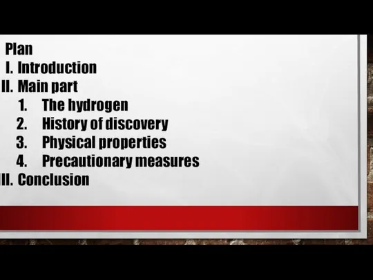 Plan Introduction Main part The hydrogen History of discovery Physical properties Precautionary measures Conclusion