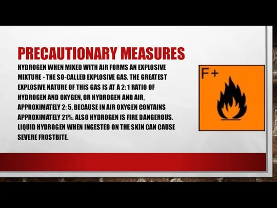 PRECAUTIONARY MEASURES HYDROGEN WHEN MIXED WITH AIR FORMS AN EXPLOSIVE MIXTURE