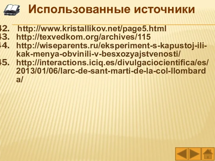 http://www.kristallikov.net/page5.html http://texvedkom.org/archives/115 http://wiseparents.ru/eksperiment-s-kapustoj-ili-kak-menya-obvinili-v-besxozyajstvenosti/ http://interactions.iciq.es/divulgaciocientifica/es/2013/01/06/larc-de-sant-marti-de-la-col-llombarda/ Использованные источники