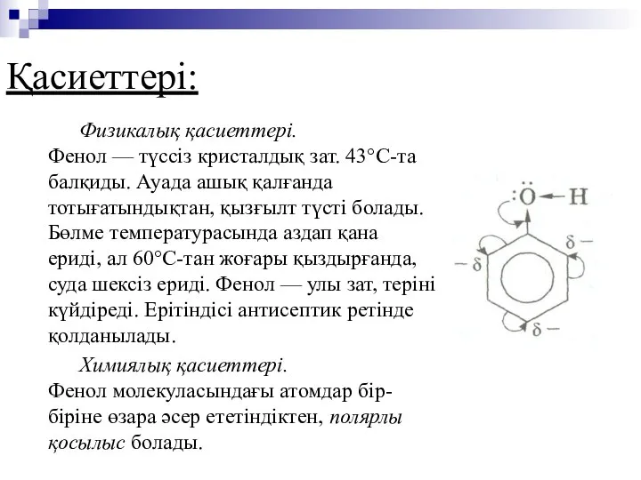 Физикалық қасиеттері. Фенол — түссіз кристалдық зат. 43°С-та балқиды. Ауада ашық