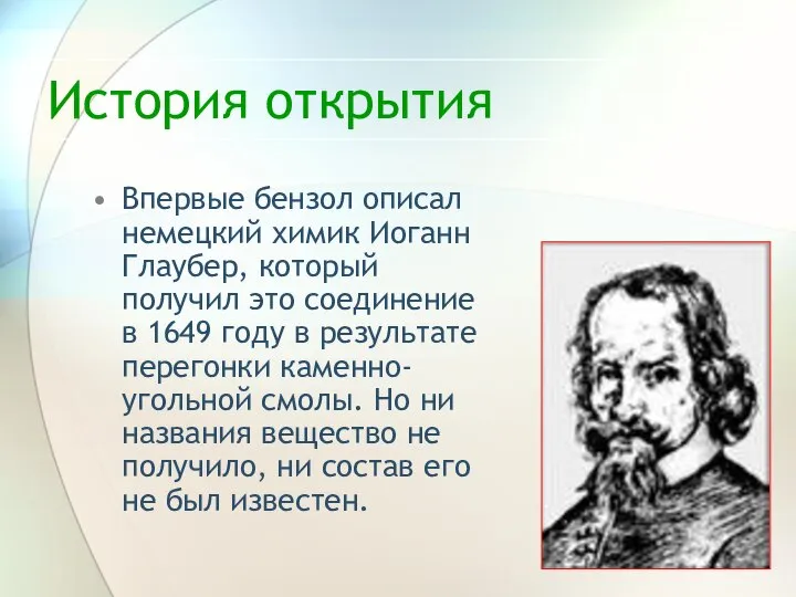 История открытия Впервые бензол описал немецкий химик Иоганн Глаубер, который получил