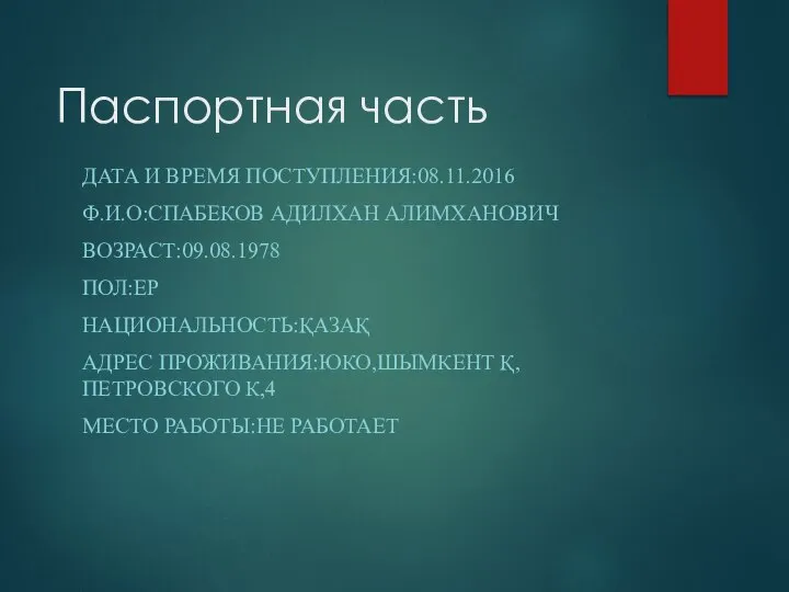 Паспортная часть ДАТА И ВРЕМЯ ПОСТУПЛЕНИЯ:08.11.2016 Ф.И.О:СПАБЕКОВ АДИЛХАН АЛИМХАНОВИЧ ВОЗРАСТ:09.08.1978 ПОЛ:ЕР