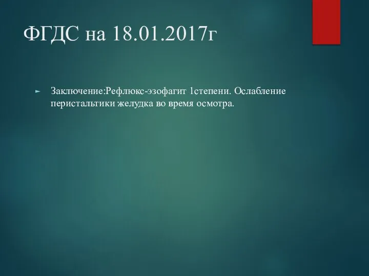 ФГДС на 18.01.2017г Заключение:Рефлюкс-эзофагит 1степени. Ослабление перистальтики желудка во время осмотра.