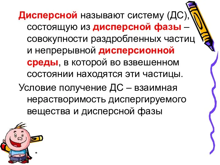 * Дисперсной называют систему (ДС), состоящую из дисперсной фазы – совокупности