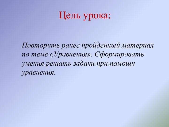 Цель урока: Повторить ранее пройденный материал по теме «Уравнения». Сформировать умения решать задачи при помощи уравнения.