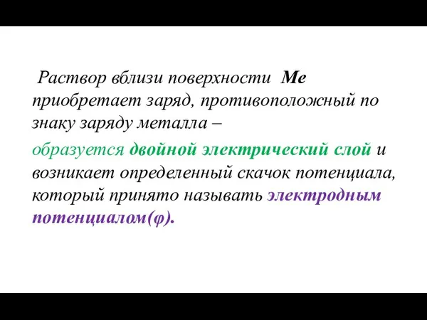 Раствор вблизи поверхности Ме приобретает заряд, противоположный по знаку заряду металла