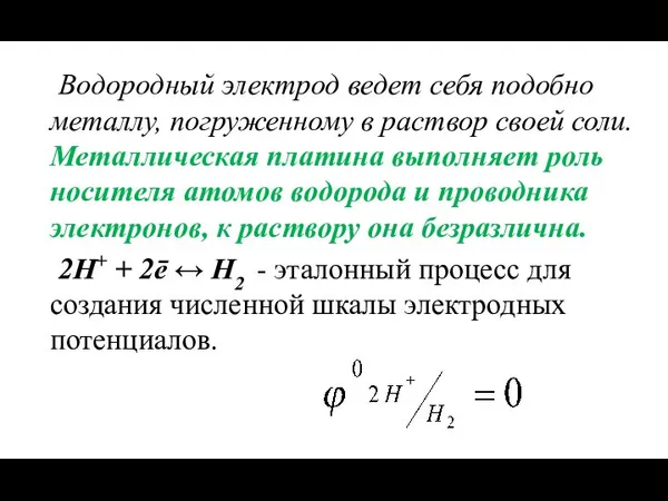 Водородный электрод ведет себя подобно металлу, погруженному в раствор своей соли.