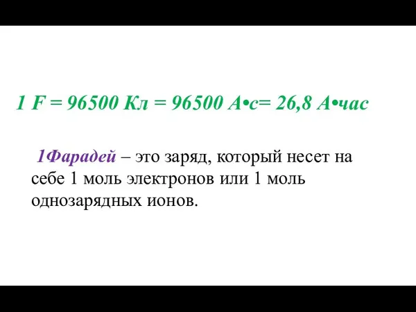 1 F = 96500 Кл = 96500 А•с= 26,8 А•час 1Фарадей