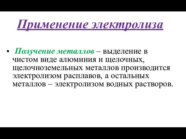 Применение электролиза Получение металлов – выделение в чистом виде алюминия и