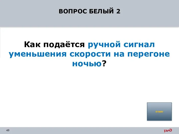 ВОПРОС БЕЛЫЙ 2 Как подаётся ручной сигнал уменьшения скорости на перегоне ночью? ответ