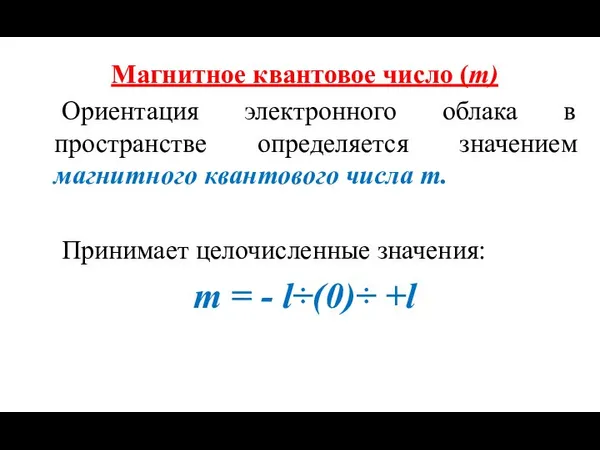 Магнитное квантовое число (m) Ориентация электронного облака в пространстве определяется значением