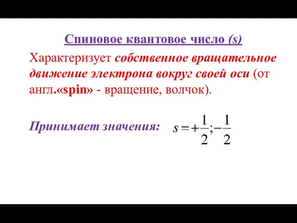 Спиновое квантовое число (s) Характеризует собственное вращательное движение электрона вокруг своей