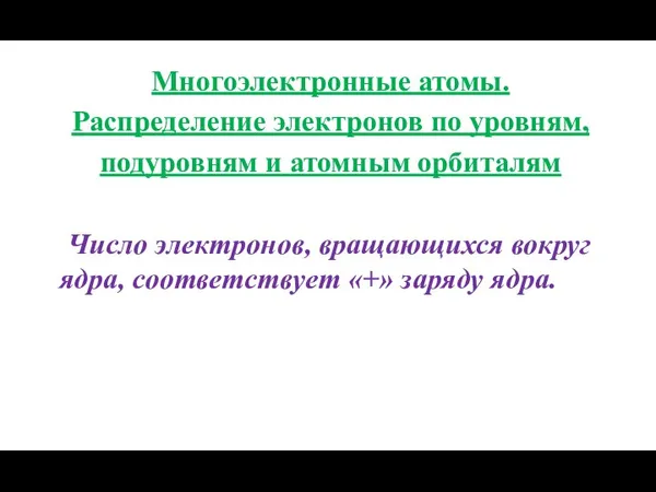 Многоэлектронные атомы. Распределение электронов по уровням, подуровням и атомным орбиталям Число