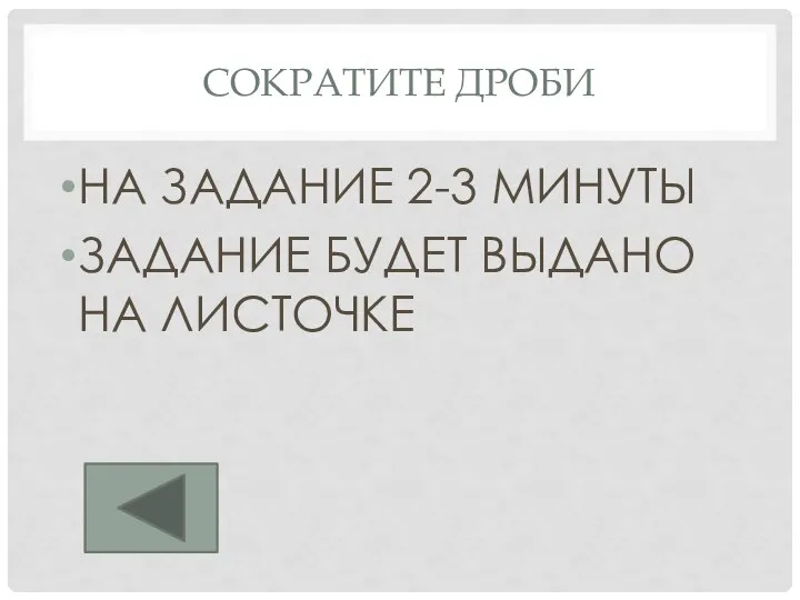 СОКРАТИТЕ ДРОБИ НА ЗАДАНИЕ 2-3 МИНУТЫ ЗАДАНИЕ БУДЕТ ВЫДАНО НА ЛИСТОЧКЕ