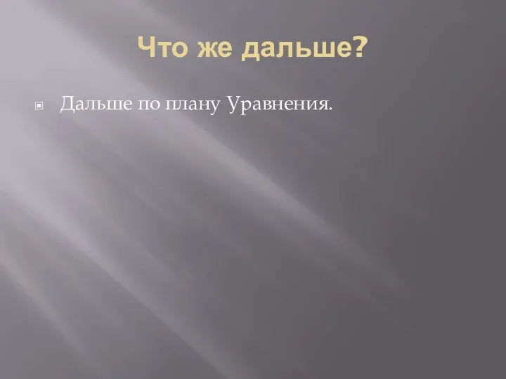 Что же дальше? Дальше по плану Уравнения.