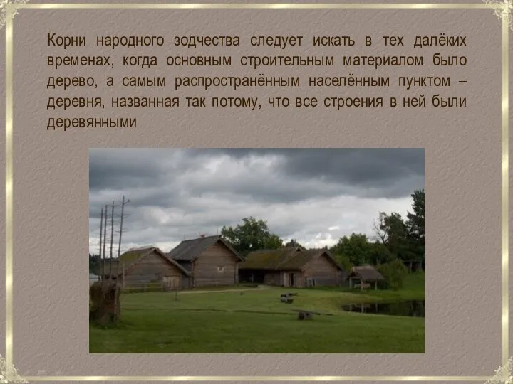 Корни народного зодчества следует искать в тех далёких временах, когда основным