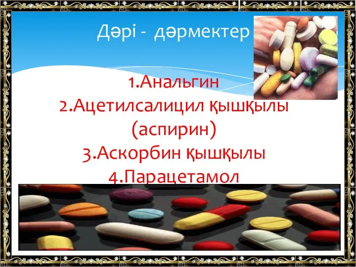 Дәрі - дәрмектер 1.Анальгин 2.Ацетилсалицил қышқылы (аспирин) 3.Аскорбин қышқылы 4.Парацетамол