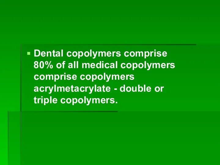 Dental copolymers comprise 80% of all medical copolymers comprise copolymers acrylmetacrylate - double or triple copolymers.