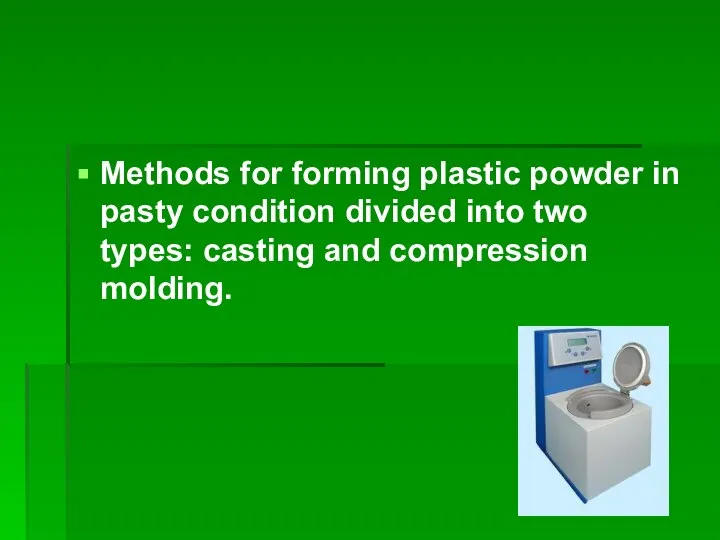 Methods for forming plastic powder in pasty condition divided into two types: casting and compression molding.