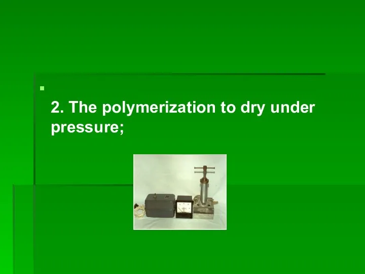 2. The polymerization to dry under pressure;