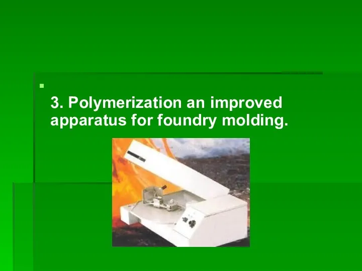 3. Polymerization an improved apparatus for foundry molding.
