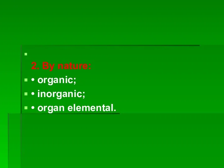 2. By nature: • organic; • inorganic; • organ elemental.