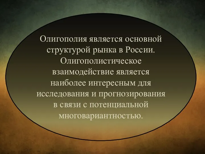 Олигополия является основной структурой рынка в России. Олигополистическое взаимодействие является наиболее