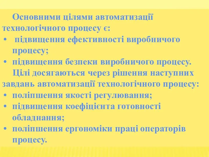 Основними цілями автоматизації технологічного процесу є: підвищення ефективності виробничого процесу; підвищення