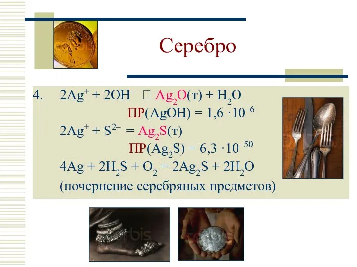 Серебро 2Ag+ + 2OH– ⮀ Ag2O(т) + H2O ПР(AgOH) = 1,6