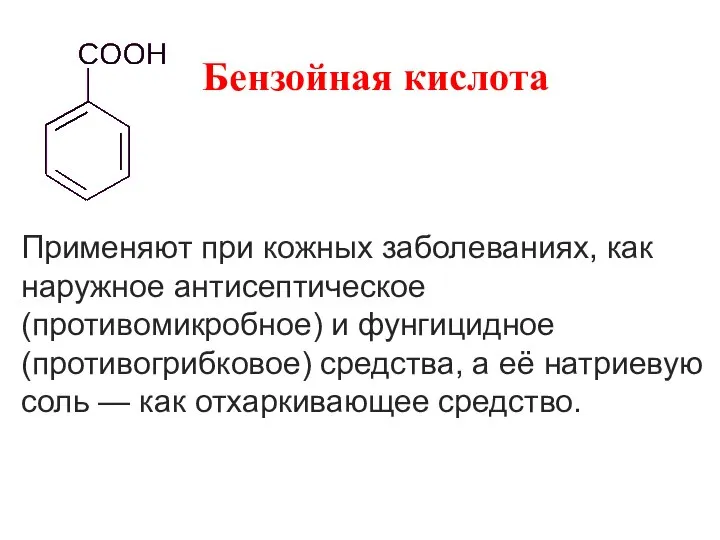 Бензойная кислота Применяют при кожных заболеваниях, как наружное антисептическое (противомикробное) и