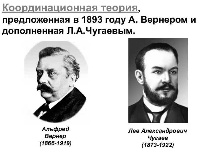 Координационная теория, предложенная в 1893 году А. Вернером и дополненная Л.А.Чугаевым.