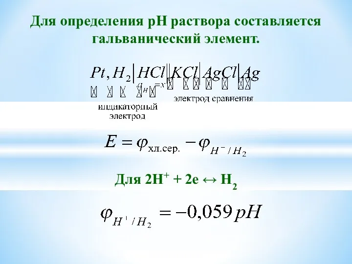 Для определения рН раствора составляется гальванический элемент. Для 2Н+ + 2е ↔ Н2