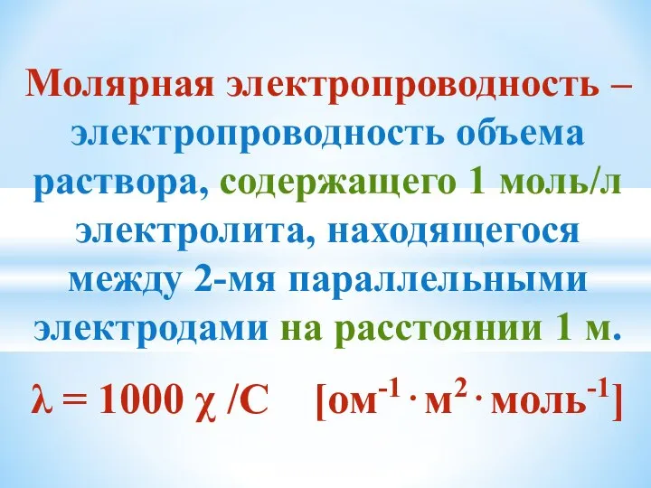 Молярная электропроводность – электропроводность объема раствора, содержащего 1 моль/л электролита, находящегося