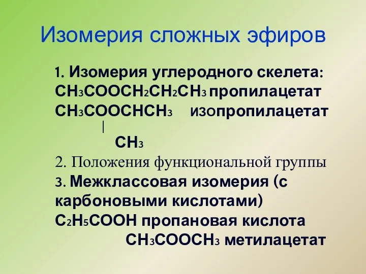 Изомерия сложных эфиров 1. Изомерия углеродного скелета: СН3СООСН2СН2СН3 пропилацетат СН3СООСНСН3 ИЗОпропилацетат