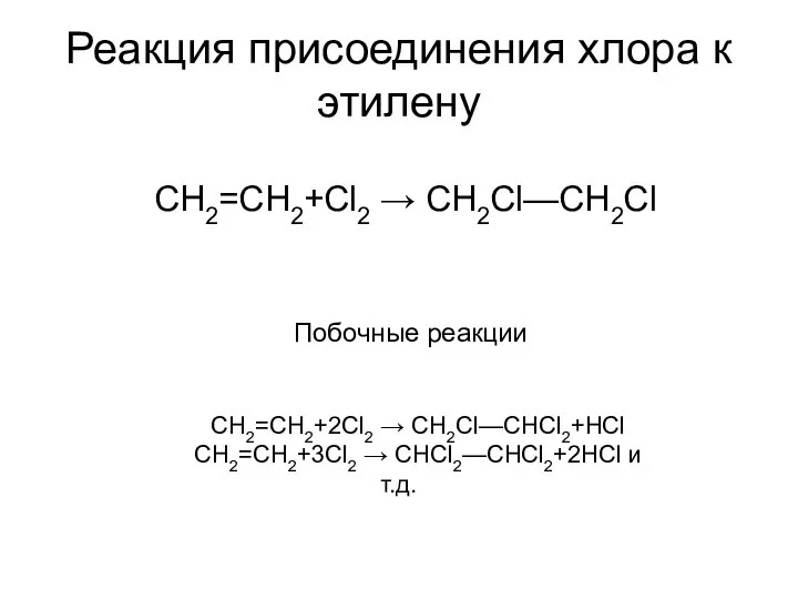 Реакция присоединения хлора к этилену CH2=CH2+Cl2 → СН2Сl—СН2Сl Побочные реакции CH2=CH2+2Cl2