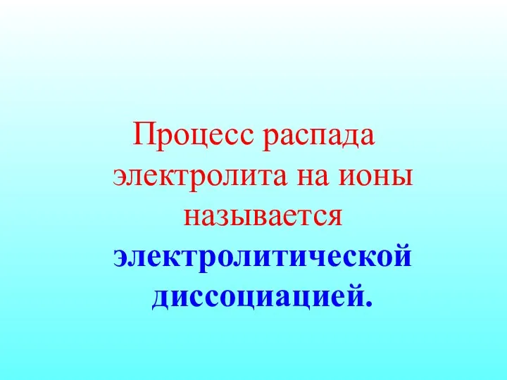 Процесс распада электролита на ионы называется электролитической диссоциацией.