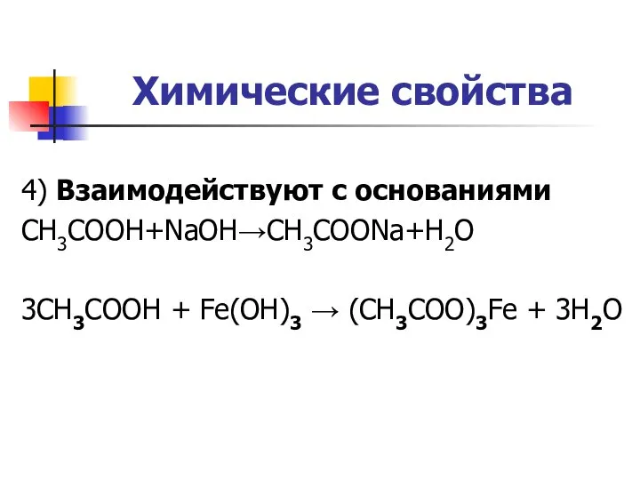 Химические свойства 4) Взаимодействуют с основаниями CH3COOH+NaOH→CH3COONa+H2O 3CH3COOH + Fe(OH)3 → (CH3COO)3Fe + 3H2O