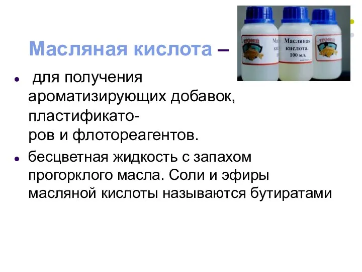 Масляная кислота – для получения ароматизирующих добавок, пластификато- ров и флотореагентов.