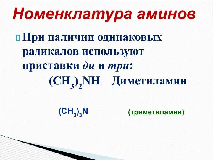 При наличии одинаковых радикалов используют приставки ди и три: (CH3)2NH Диметиламин Номенклатура аминов (CH3)3N (триметиламин)