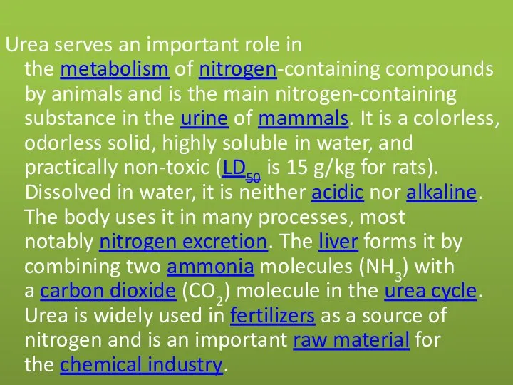 Urea serves an important role in the metabolism of nitrogen-containing compounds