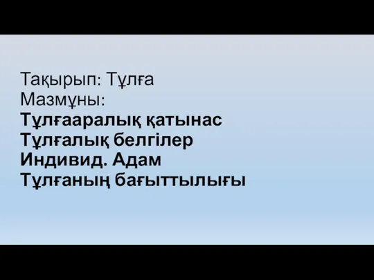 Тақырып: Тұлға Мазмұны: Тұлғааралық қатынас Тұлғалық белгілер Индивид. Адам Тұлғаның бағыттылығы