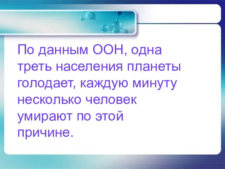 По данным ООН, одна треть населения планеты голодает, каждую минуту несколько человек умирают по этой причине.