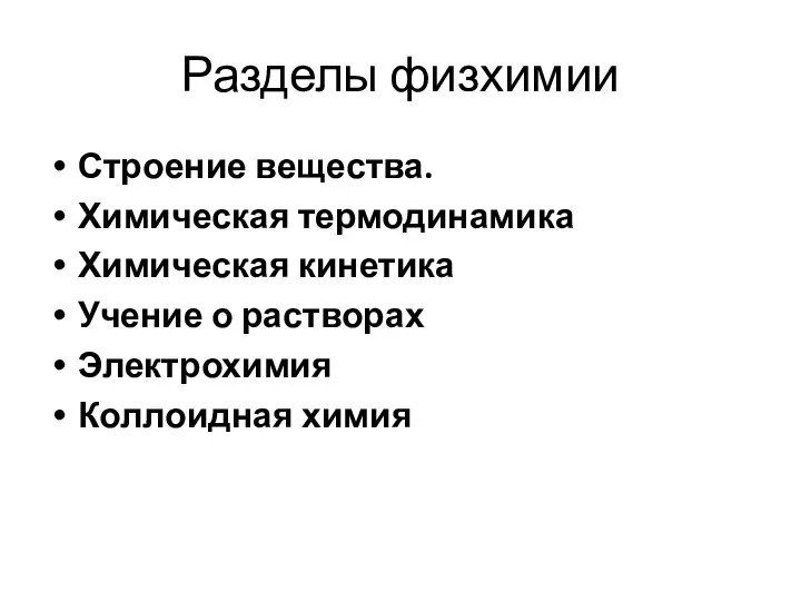 Разделы физхимии Строение вещества. Химическая термодинамика Химическая кинетика Учение о растворах Электрохимия Коллоидная химия