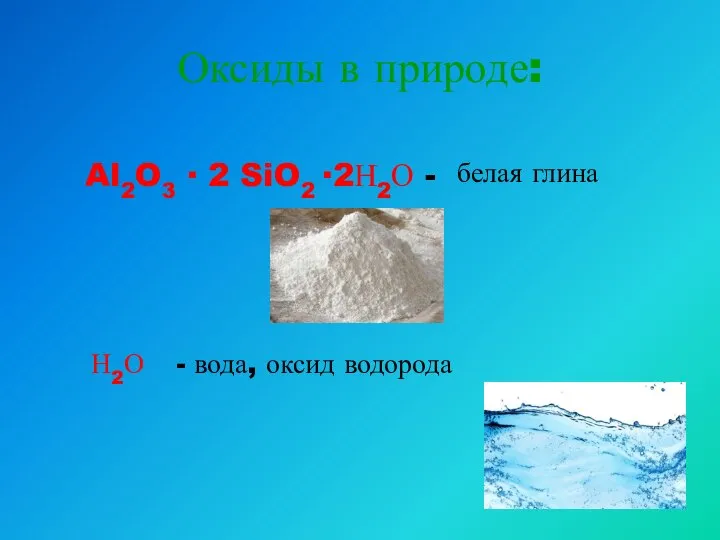 Оксиды в природе: Al2O3 ∙ 2 SiO2 ∙2Н2О - белая глина Н2О - вода, оксид водорода