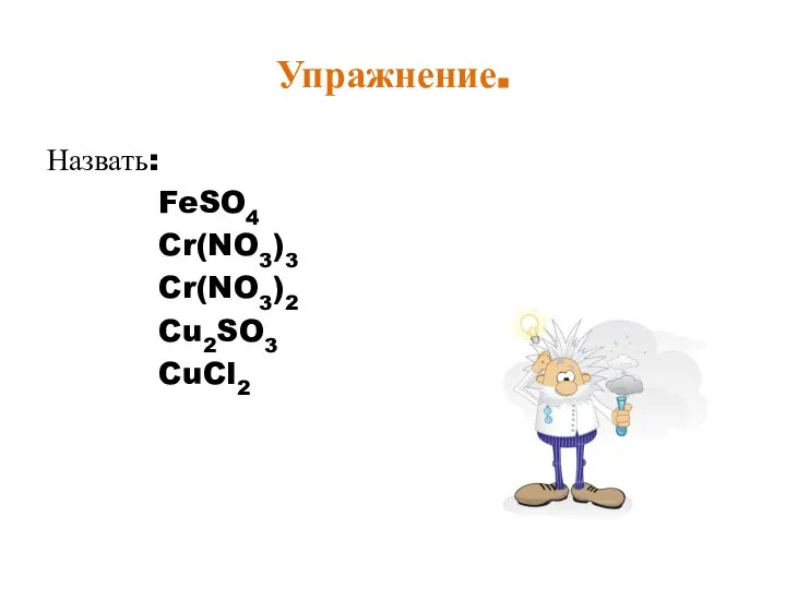 Упражнение. Назвать: FeSO4 Cr(NO3)3 Cr(NO3)2 Cu2SO3 CuCl2