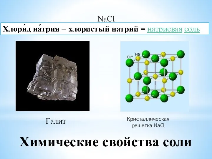 Химические свойства соли NaCl+ Хлори́д на́трия = хлористый натрий = натриевая соль Галит Кристаллическая решетка NaCl