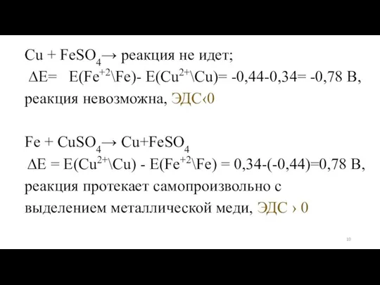 Сu + FeSO4→ реакция не идет; ∆Е= E(Fe+2\Fe)- E(Cu2+\Cu)= -0,44-0,34= -0,78