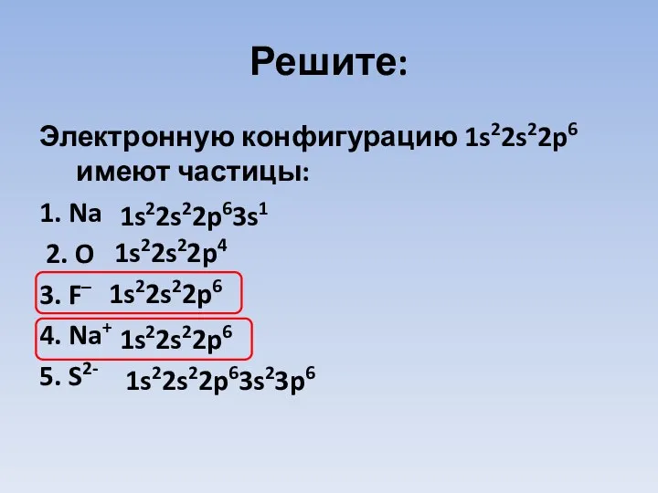 Решите: Электронную конфигурацию 1s22s22p6 имеют частицы: 1. Na 2. O 3.