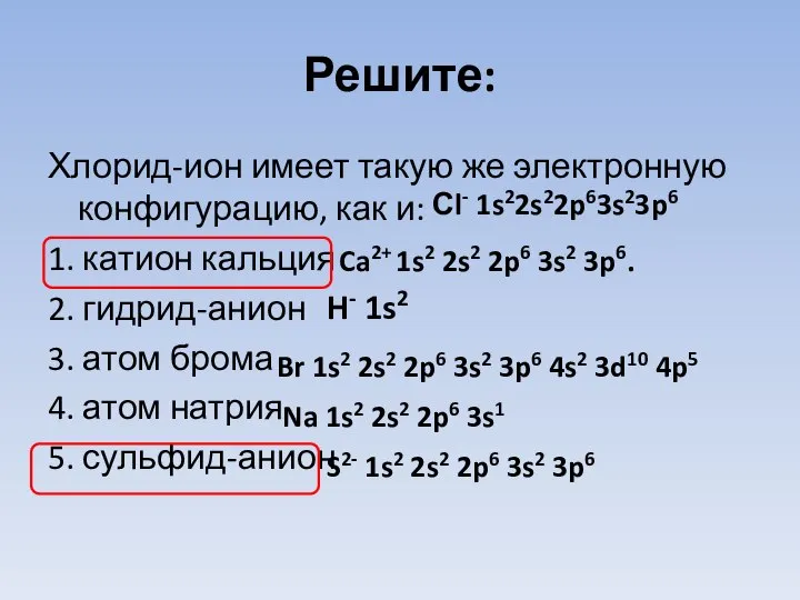 Решите: Хлорид-ион имеет такую же электронную конфигурацию, как и: 1. катион