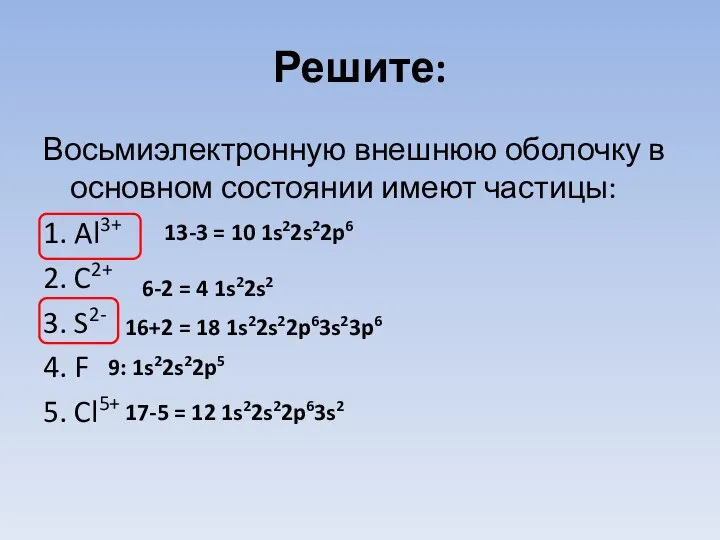 Решите: Восьмиэлектронную внешнюю оболочку в основном состоянии имеют частицы: 1. Al3+